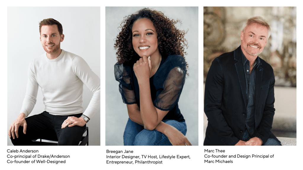 Caleb Anderson, Co-principal of Drake Anderson and Co-founder of Well-Designed, Breegan Jane, Interior Designer and TV Host, Marc Thee, co-founder and Design Principal of MArc Michaels